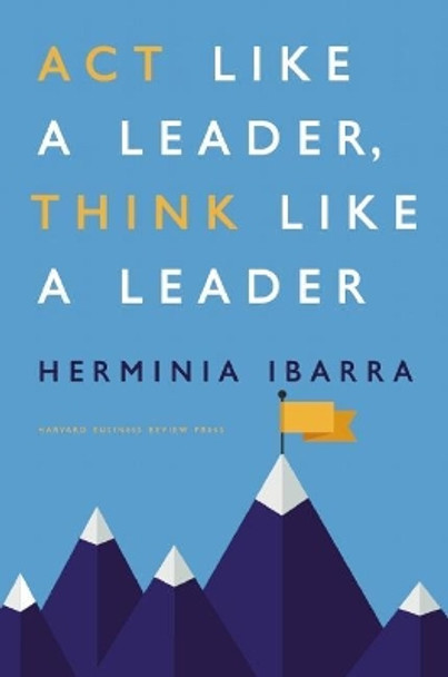 Act Like a Leader, Think Like a Leader by Herminia Ibarra 9781422184127