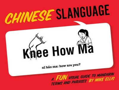 Chinese Slanguage: A Fun Visual Guide to Mandarin Terms and Phrases Mike Ellis 9781423607502