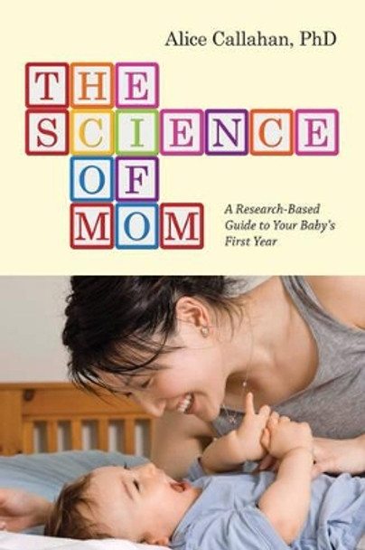 The Science of Mom: A Research-Based Guide to Your Baby's First Year by Alice Green Callahan 9781421417325