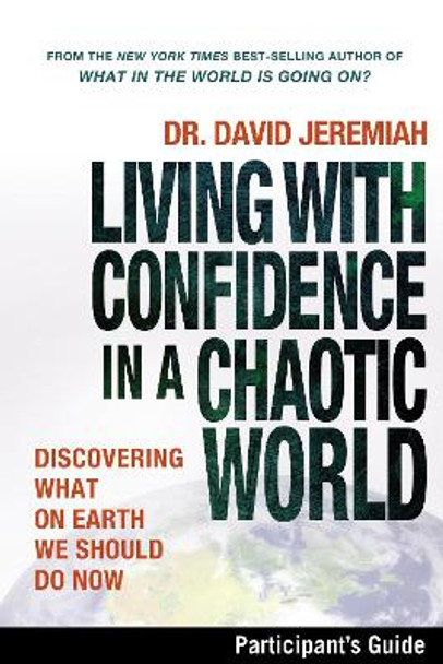 Living with Confidence in a Chaotic World Participant's Guide: Discovering What on Earth We Should Do Now by Dr. David Jeremiah 9781418542917