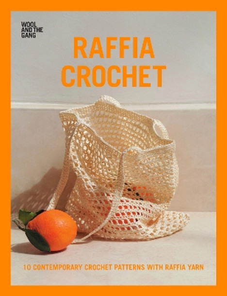 Raffia Crochet: 10 contemporary crochet patterns with raffia yarn by Wool and the Gang 9781446307489