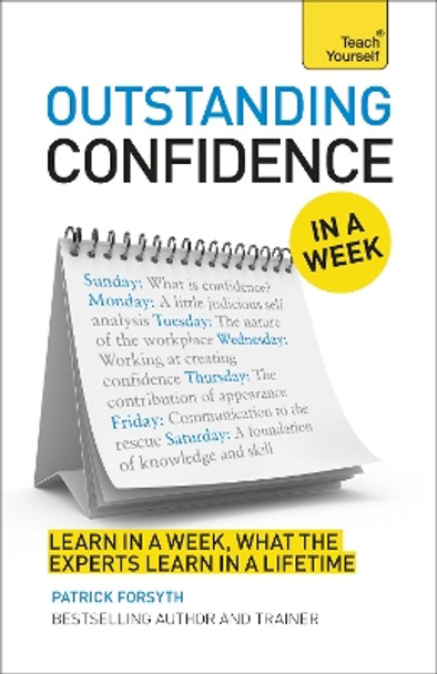 Outstanding Confidence In A Week: How To Develop Confidence And Achieve Your Goals In Seven Simple Steps by Patrick Forsyth 9781444197945