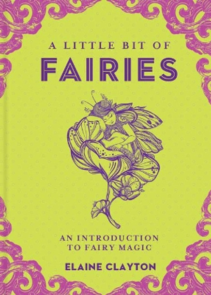 A Little Bit of Fairies: An Introduction to Fairy Magic by Elaine Clayton 9781454928720