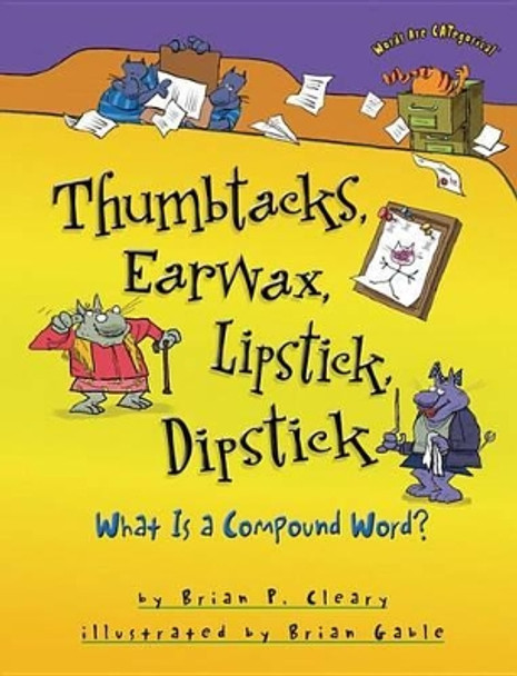 Thumbtacks Earwax Lipstick Dipstick: More about Compound Words by Brian Cleary 9781467713795