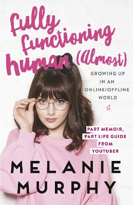 Fully Functioning Human (Almost): Living in an Online/Offline World Melanie Murphy 9781473639157