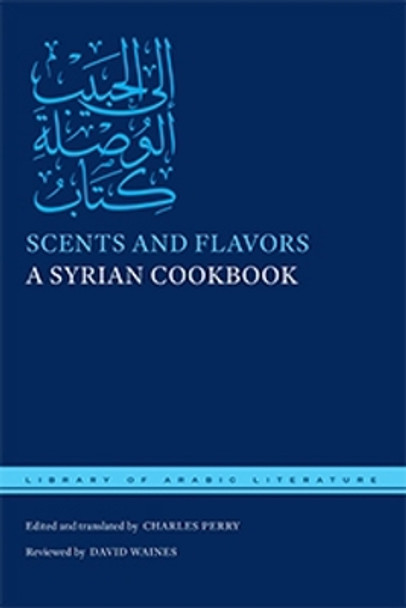 Scents and Flavors: A Syrian Cookbook by Charles Perry 9781479856282