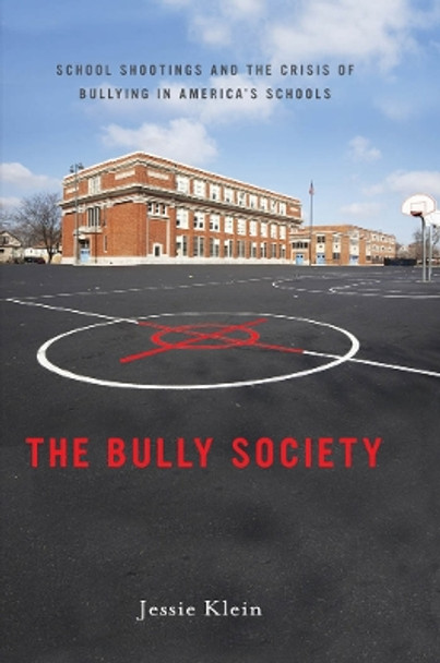 The Bully Society: School Shootings and the Crisis of Bullying in America's Schools by Jessie Klein 9781479860944