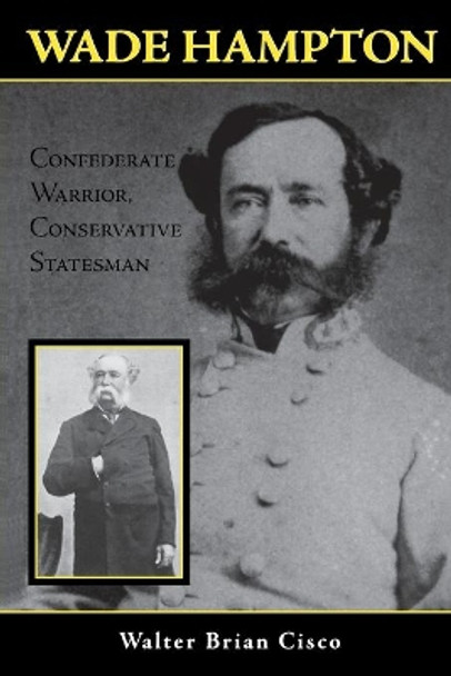 Wade Hampton: Confederate Warrior, Conservative Statesman by Walter Brian Cisco 9781574886276