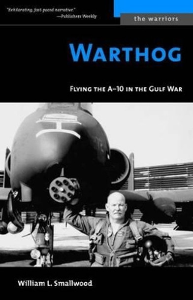 Warthog: Flying the A-10 in the Gulf War by William L. Smallwood 9781574888867