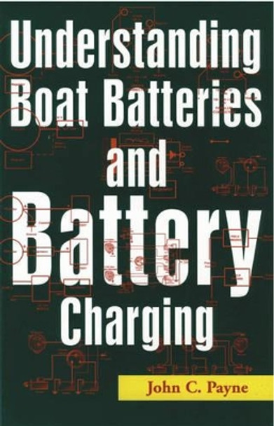 Understanding Boat Batteries and Battery Charging by John C. Payne 9781574091625