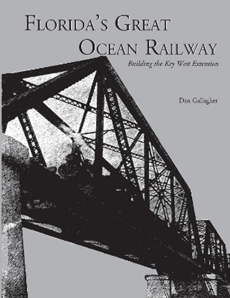 Florida's Great Ocean Railway by Dan Gallagher 9781561647095