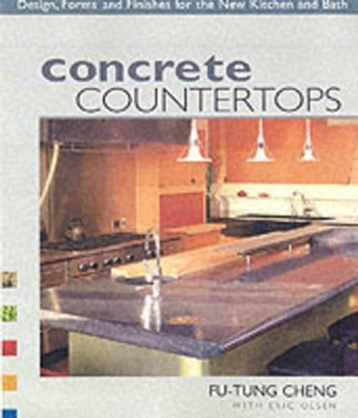 Concrete Countertops: Design, Forms and Finishes for the New Kitchen and Bathroom by Fu-Tung Cheng 9781561584840