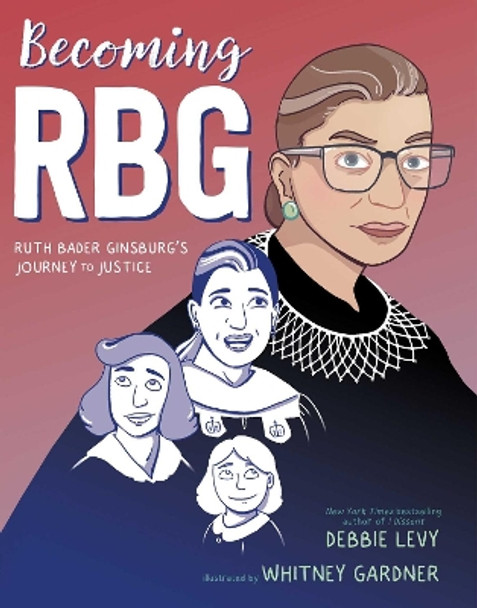 Becoming RBG: Ruth Bader Ginsburg's Journey to Justice by Debbie Levy 9781534424562