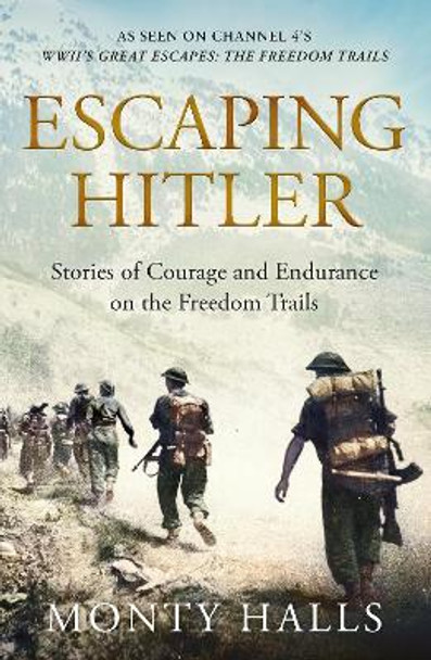 Escaping Hitler: Heroic True Stories of Great Escapes in Nazi Europe by Monty Halls 9781509865826