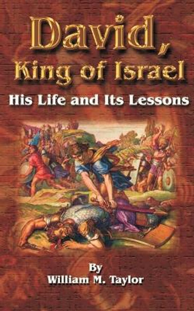 David, King of Israel: His Life and Its Lessons by William M Taylor 9781589634930