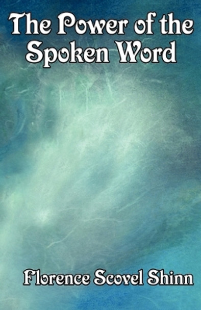 The Power of the Spoken Word by Florence Scovel Shinn 9781604591514