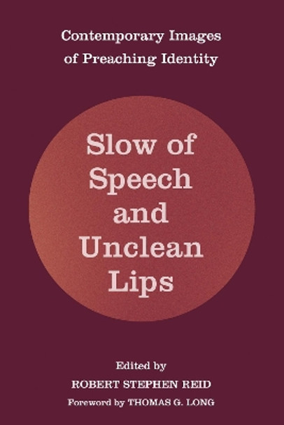 Slow of Speech and Unclean Lips: Contemporary Images of Preaching Identity by Robert Stephen Reid 9781606085219