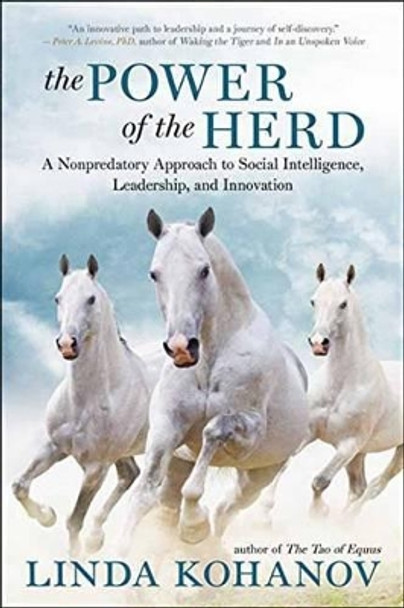 The Power of the Herd: A Nonpredatory Approach to Social Intelligence, Leadership, and Innovation by Linda Kohanov 9781608683710