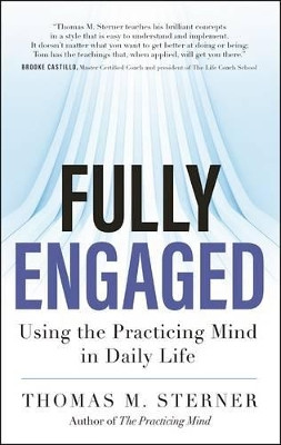 Fully Engaged: Using the Practicing Mind in Daily Life Thomas M. Sterner 9781608684328