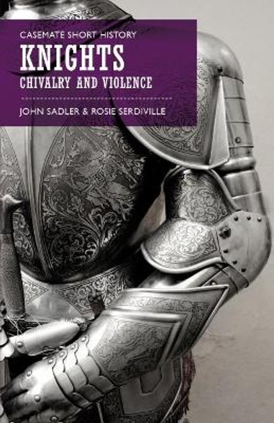Knights: Chivalry and Violence by John Sadler 9781612005171