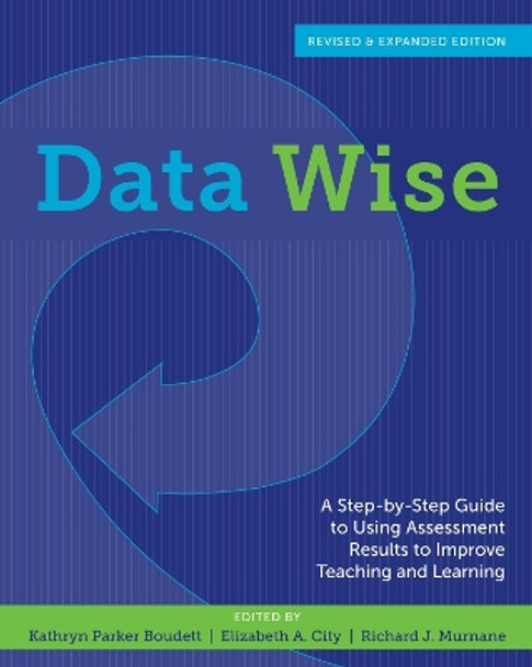 Data Wise: A Step-by-Step Guide to Using Assessment Results to Improve Teaching and Learning, Revised and Expanded Edition by Kathryn Parker Boudett 9781612505213