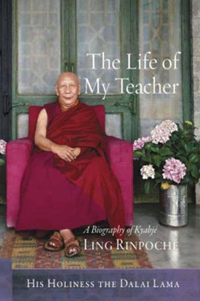 The Life of My Teacher: A Biography of Kyabje Ling Rinpoche by His Holiness the Dalai Lama 9781614295334