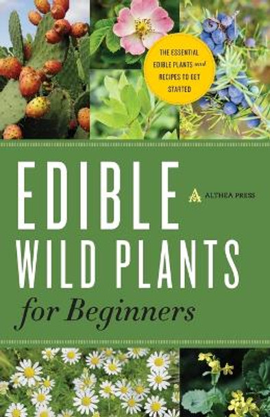 Edible Wild Plants for Beginners: The Essential Edible Plants and Recipes to Get Started by Althea Press 9781623152512