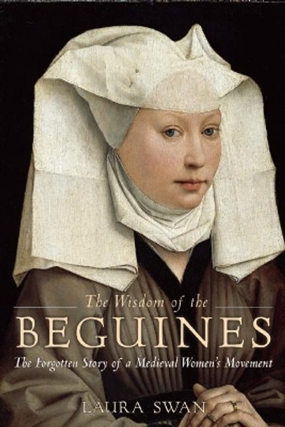 The Wisdom of the Beguines: The Forgotten Story of a Medieval Women's Movement by Laura Swan 9781629190082