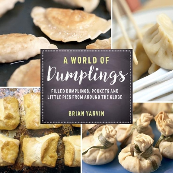A World of Dumplings: Filled Dumplings, Pockets, and Little Pies from Around the Globe by Brian Yarvin 9781682680179
