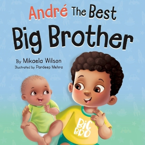 Andre The Best Big Brother: For Kids Ages 2-8 To Help Prepare a Soon-To-Be Older Sibling For a New Baby by Mikaela Wilson 9781735352107