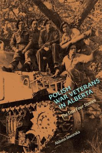 Polish War Veterans in Alberta: The Last Four Stories by Aldona Jaworska 9781772123739