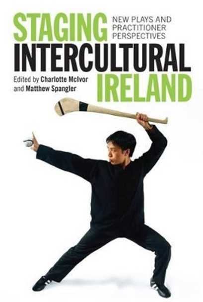Staging Intercultural Ireland: New Plays and Practitioner Perspectives by Charlotte McIvor 9781782051046