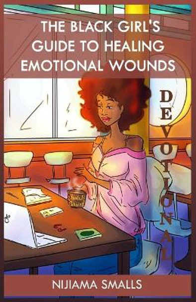 The Black Girl's Guide to Healing Emotional Wounds Devotional by Nijiama C Smalls 9781734692839