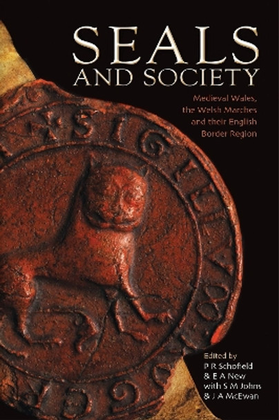 Seals and Society: Medieval Wales, the Welsh Marches and their English Border Region by Phillipp R. Schofield 9781783168750