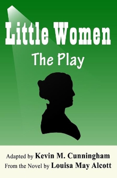 Little Women: The Play: A Faithful Adaptation of Louisa May Alcott's Novel for the Theater by Louisa May Alcott 9781676467984