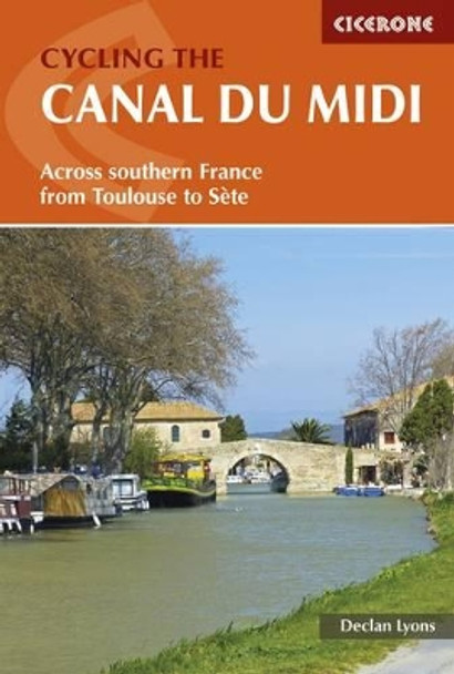 Cycling the Canal du Midi: Across Southern France from Toulouse to Sete by Declan Lyons 9781852847845