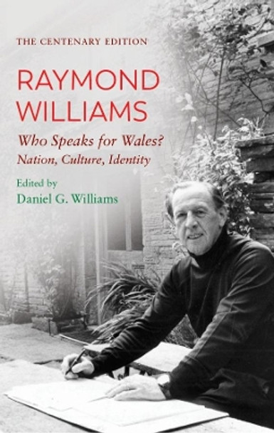 The Centenary Edition Raymond Williams: Who Speaks for Wales? Nation, Culture, Identity by Raymond Williams 9781786837066
