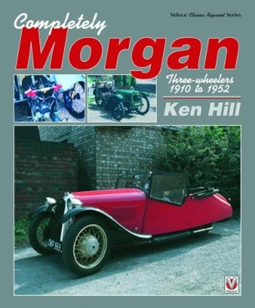 Completely Morgan: Three Wheelers 1910-1952 by Ken Hill 9781787112605