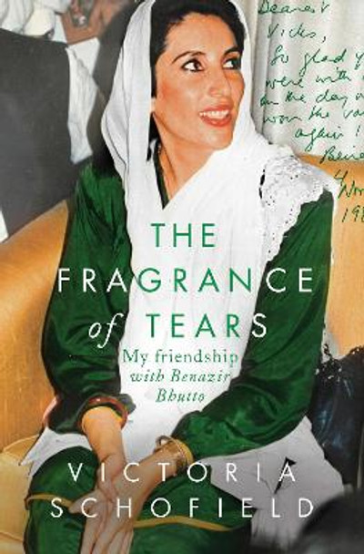 The Fragrance of Tears: My Friendship with Benazir Bhutto by Victoria Schofield 9781789544466