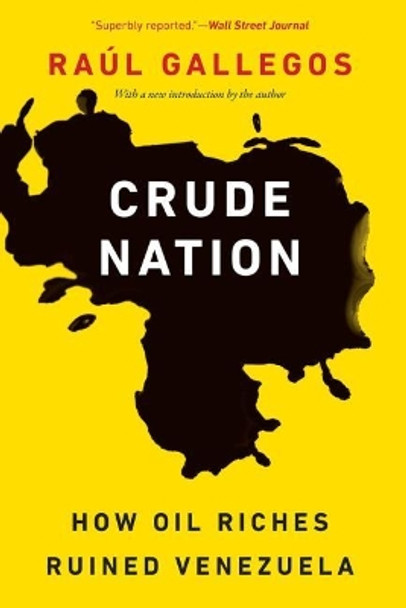 Crude Nation: How Oil Riches Ruined Venezuela by Raul Gallegos 9781640122130