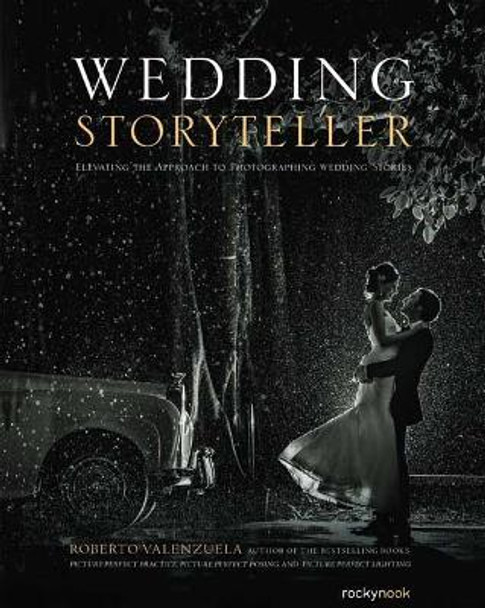 Wedding Storyteller: Elevating the Approach to Photographing Weddings Stories by Roberto Valenzuela 9781681981864