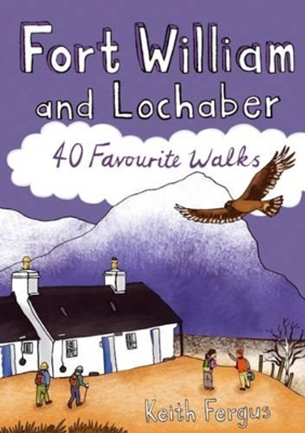 Fort William and Lochaber: 40 Favourite Walks by Keith Fergus 9781907025457