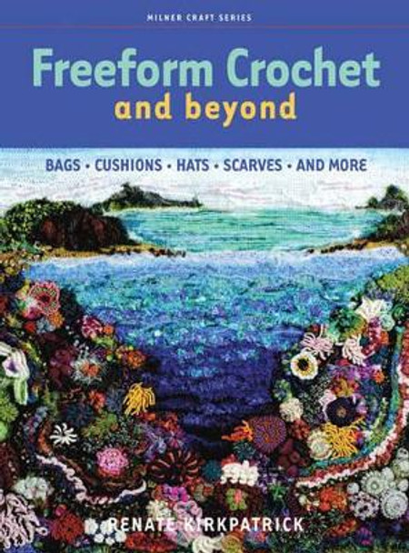 Freeform Crochet and Beyond: Bags, Cushions, Hats, Scarves and More by Renate Kirkpatrick 9781863513852