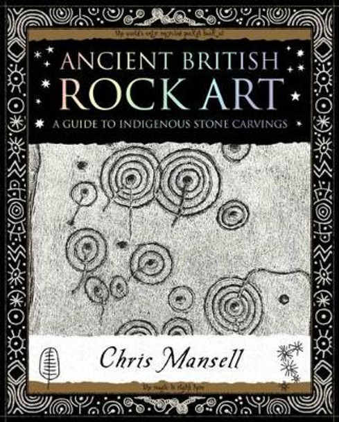 Ancient British Rock Art: A Guide to Indigenous Stone Carvings by Chris Mansell 9781904263562