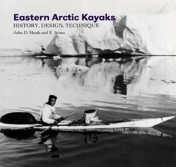 Eastern Arctic Kayaks: History, Design, Technique by John Heath 9781889963266