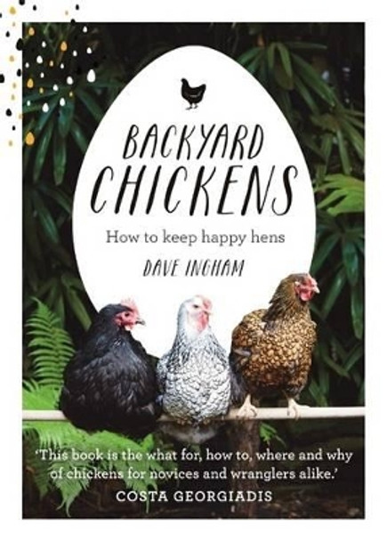 Backyard Chickens: How to Keep Happy Hens by Dave Ingham 9781743367551