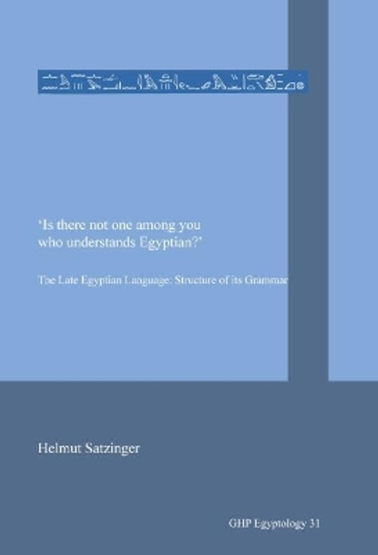 Is there not one among you who understands Egyptian?: he Late Egyptian Language: Structure of its Grammar by Helmut Satzinger 9781906137670