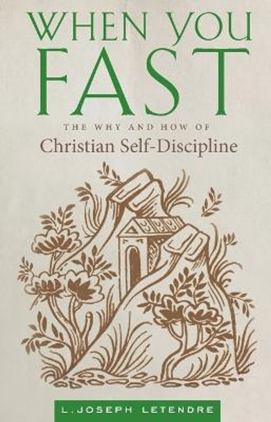 When You Fast: The Why and How of Christian Self-Discipline by L Joseph Letendre 9781944967970