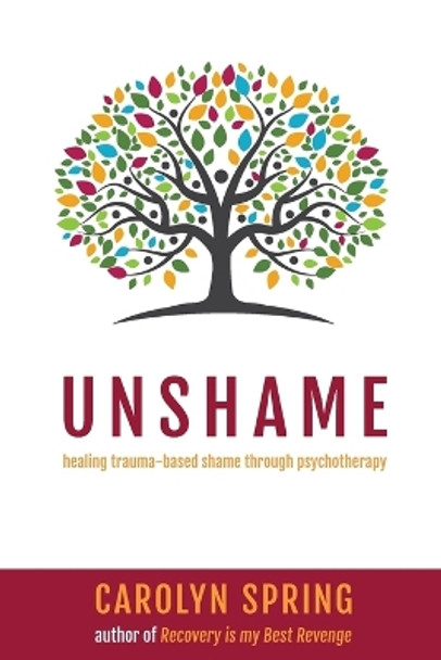 Unshame: Healing trauma-based shame through psychotherapy by Carolyn Spring 9781999864613