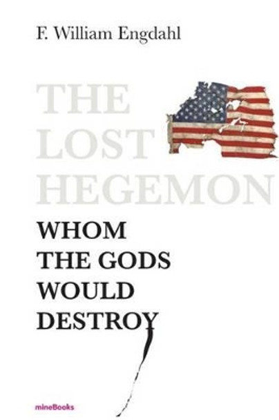 The Lost Hegemon: Whom the gods would destroy by F William Engdahl 9783981723700